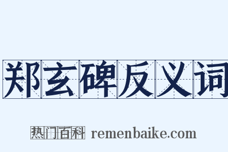 郑玄碑反义词是什么意思的图片